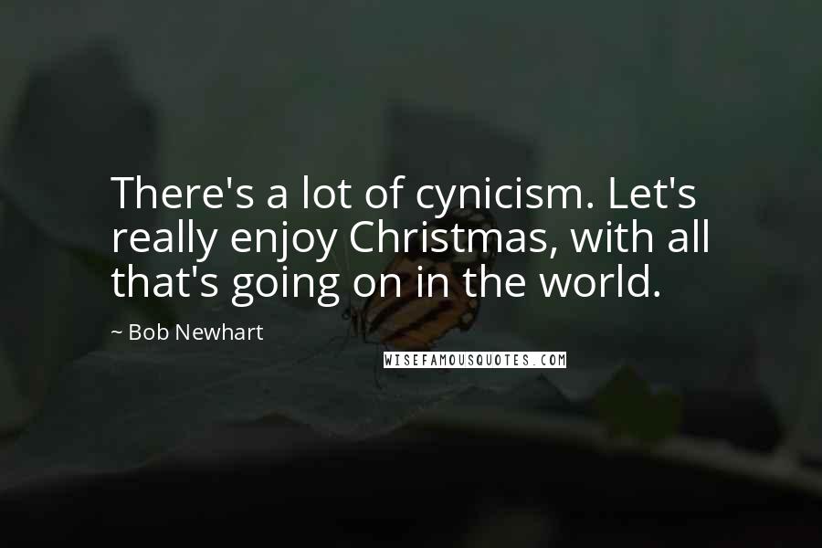 Bob Newhart Quotes: There's a lot of cynicism. Let's really enjoy Christmas, with all that's going on in the world.