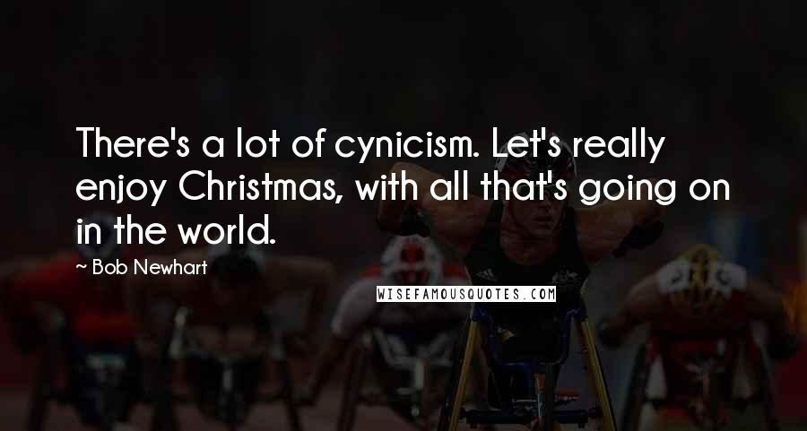 Bob Newhart Quotes: There's a lot of cynicism. Let's really enjoy Christmas, with all that's going on in the world.