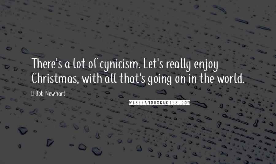 Bob Newhart Quotes: There's a lot of cynicism. Let's really enjoy Christmas, with all that's going on in the world.
