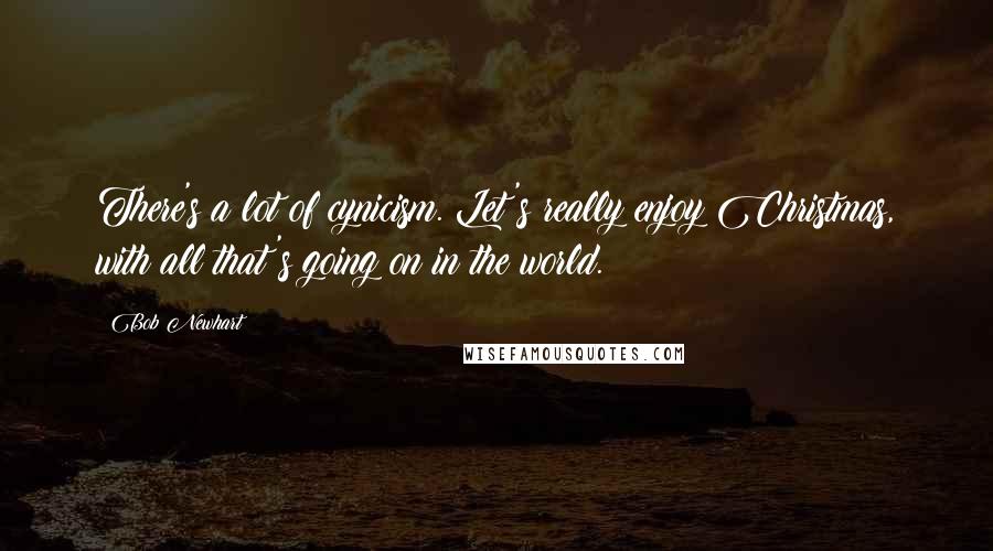 Bob Newhart Quotes: There's a lot of cynicism. Let's really enjoy Christmas, with all that's going on in the world.