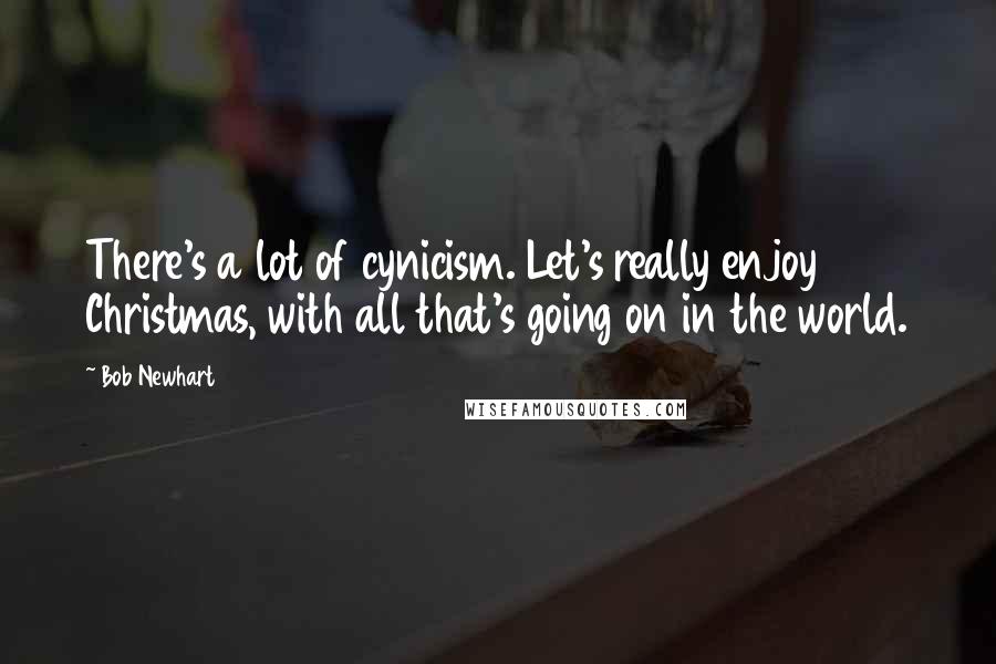 Bob Newhart Quotes: There's a lot of cynicism. Let's really enjoy Christmas, with all that's going on in the world.