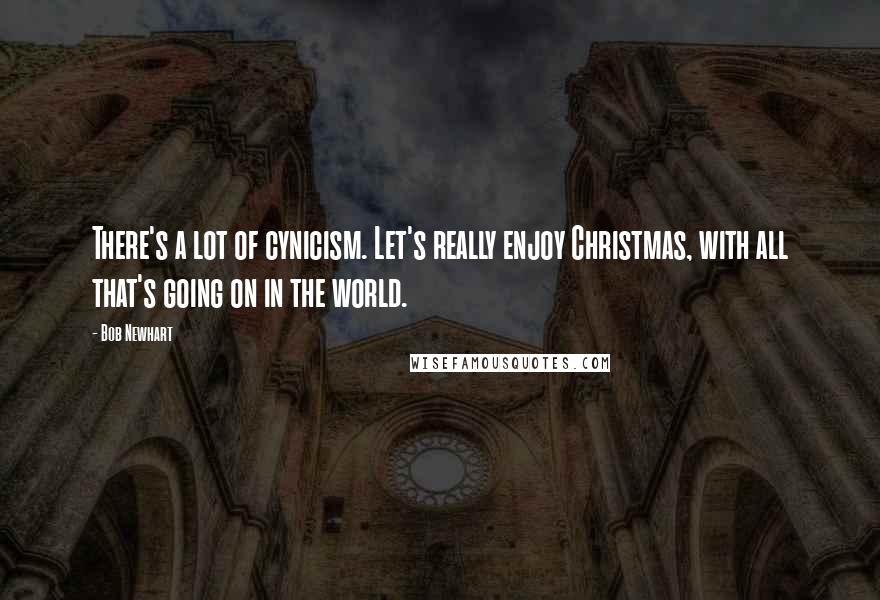 Bob Newhart Quotes: There's a lot of cynicism. Let's really enjoy Christmas, with all that's going on in the world.