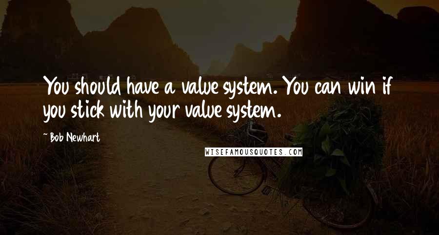 Bob Newhart Quotes: You should have a value system. You can win if you stick with your value system.