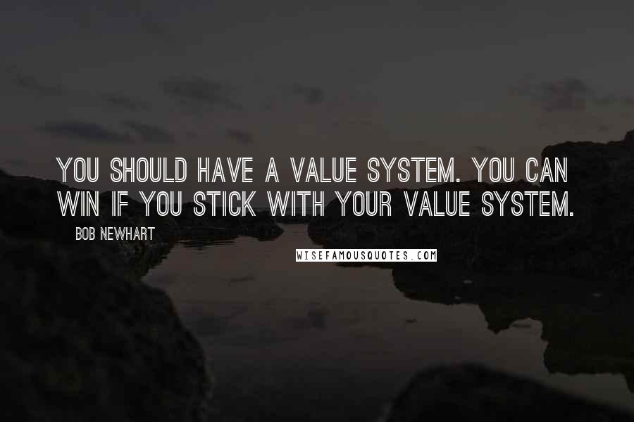 Bob Newhart Quotes: You should have a value system. You can win if you stick with your value system.