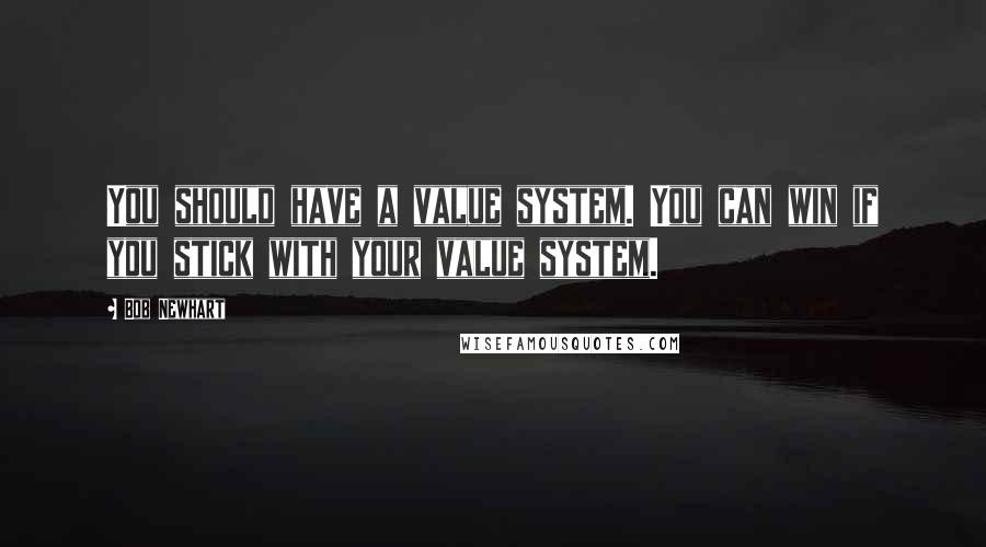 Bob Newhart Quotes: You should have a value system. You can win if you stick with your value system.