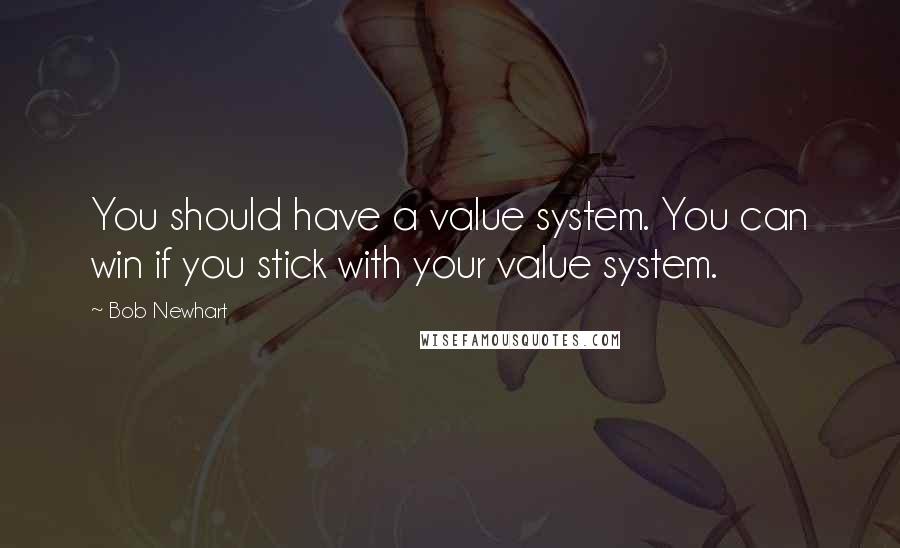 Bob Newhart Quotes: You should have a value system. You can win if you stick with your value system.