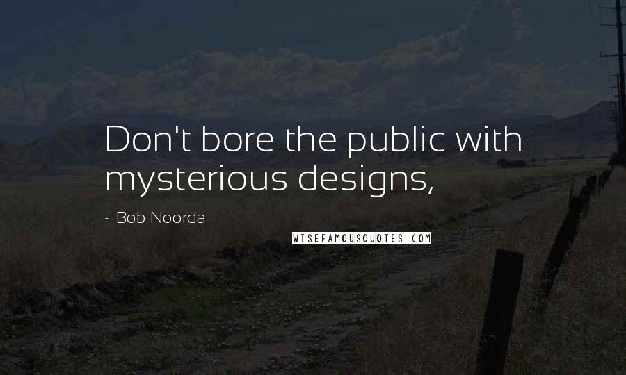 Bob Noorda Quotes: Don't bore the public with mysterious designs,