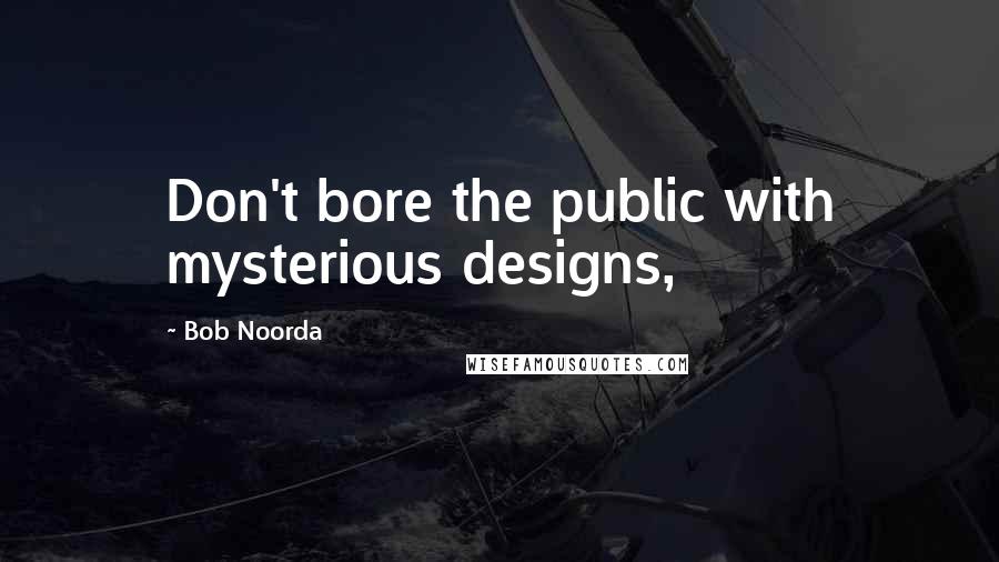 Bob Noorda Quotes: Don't bore the public with mysterious designs,