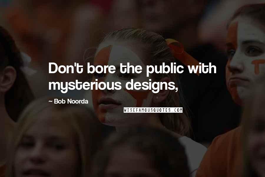 Bob Noorda Quotes: Don't bore the public with mysterious designs,