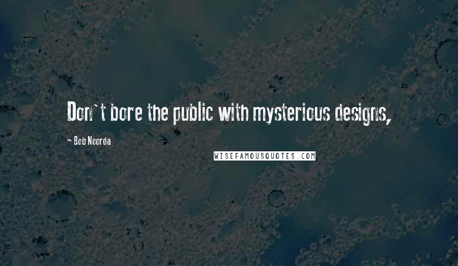 Bob Noorda Quotes: Don't bore the public with mysterious designs,