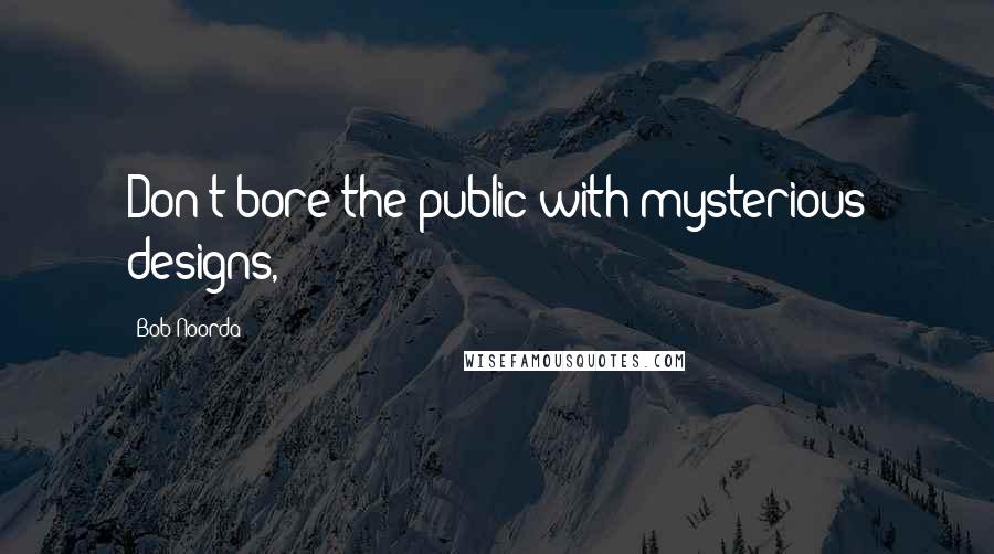 Bob Noorda Quotes: Don't bore the public with mysterious designs,