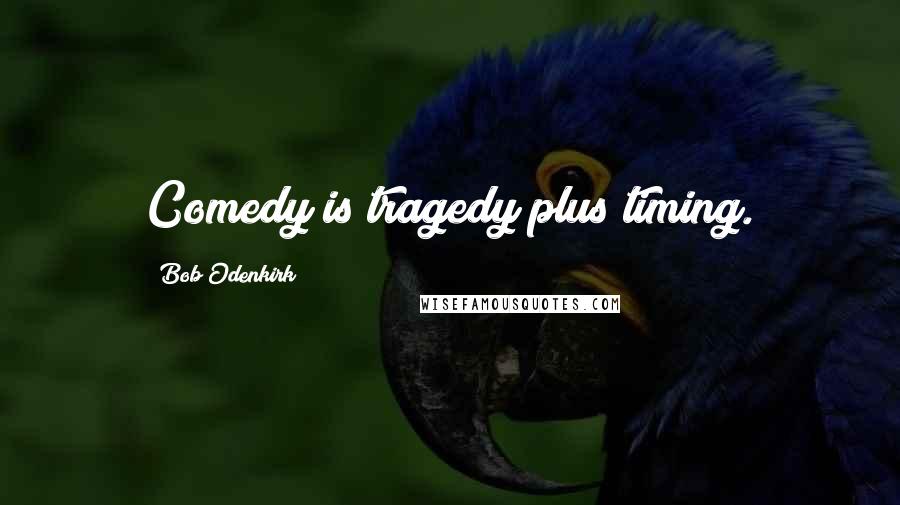 Bob Odenkirk Quotes: Comedy is tragedy plus timing.