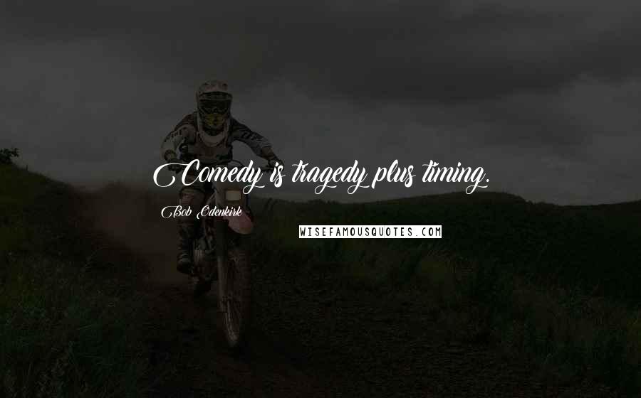 Bob Odenkirk Quotes: Comedy is tragedy plus timing.