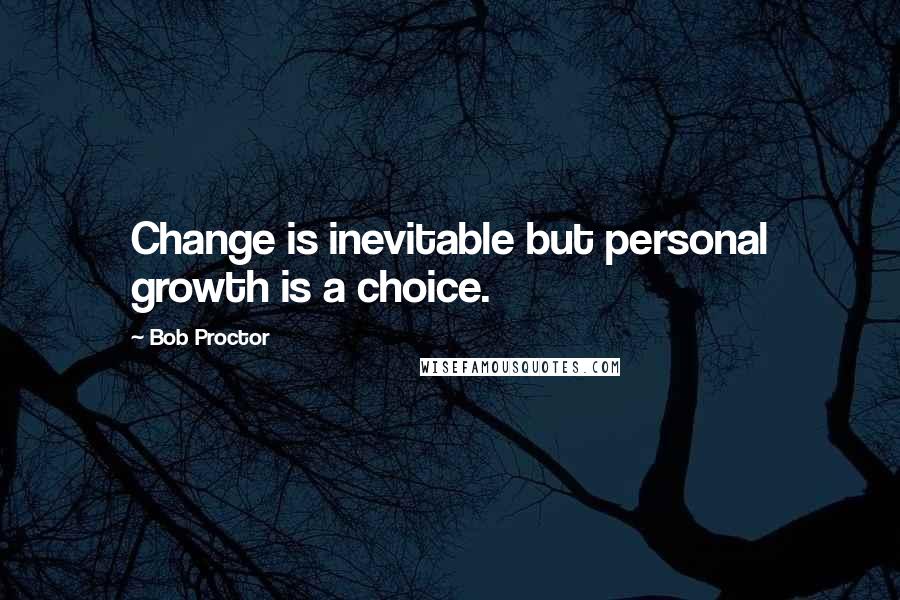 Bob Proctor Quotes: Change is inevitable but personal growth is a choice.