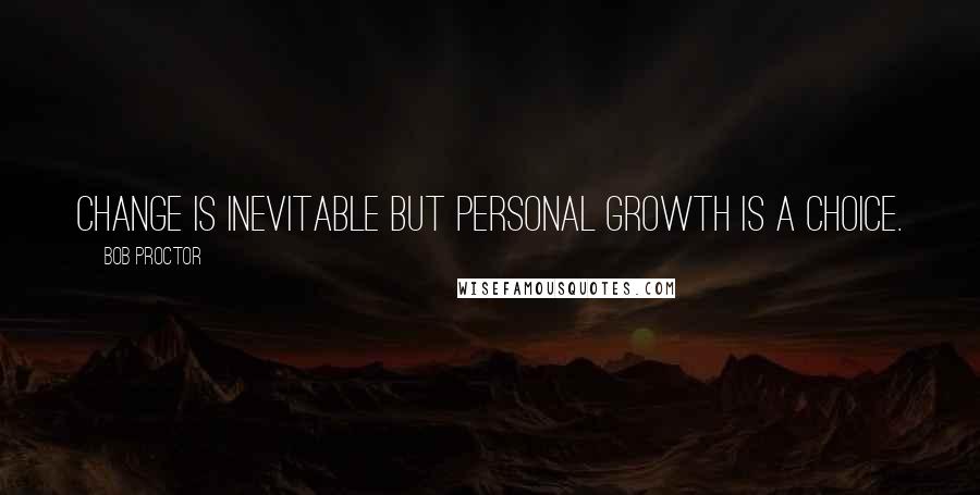 Bob Proctor Quotes: Change is inevitable but personal growth is a choice.