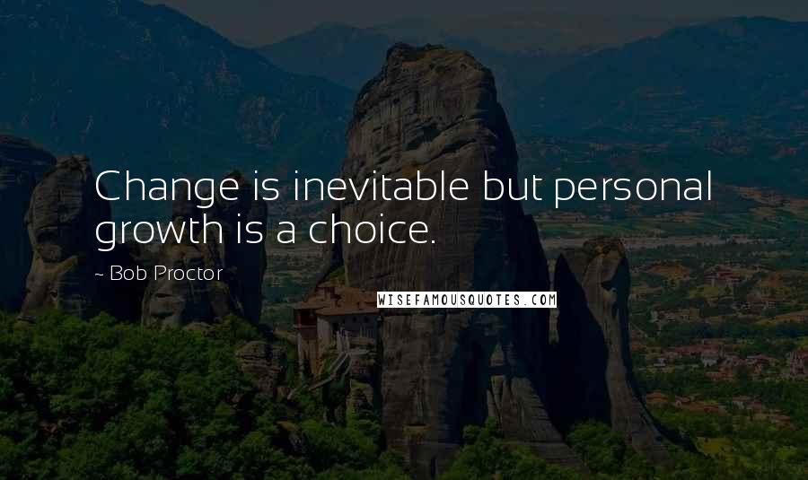 Bob Proctor Quotes: Change is inevitable but personal growth is a choice.