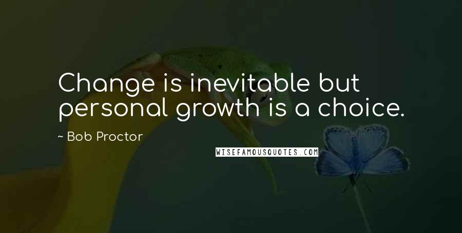 Bob Proctor Quotes: Change is inevitable but personal growth is a choice.