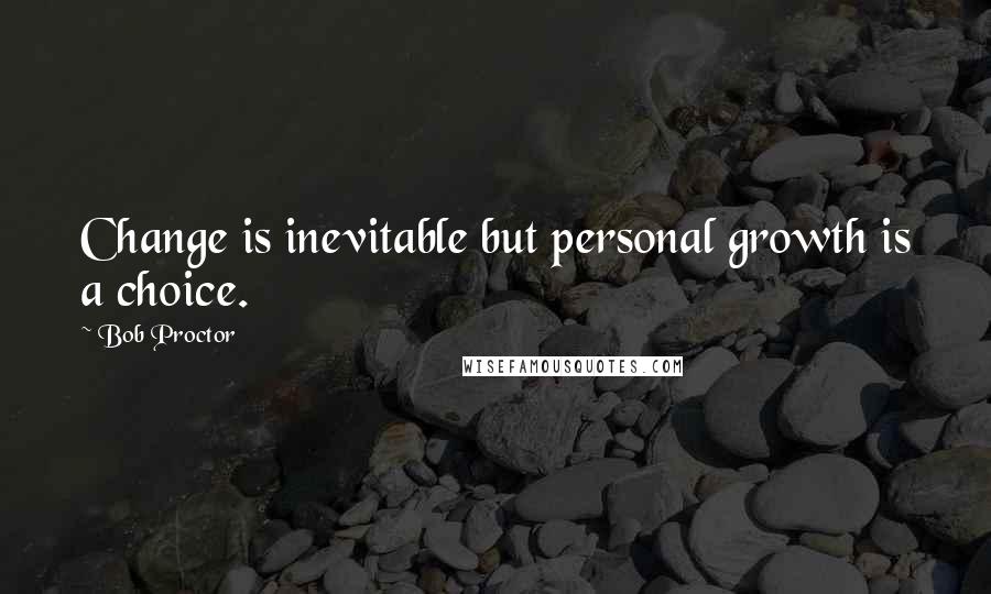 Bob Proctor Quotes: Change is inevitable but personal growth is a choice.