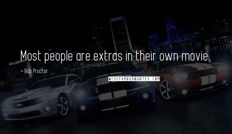 Bob Proctor Quotes: Most people are extras in their own movie.