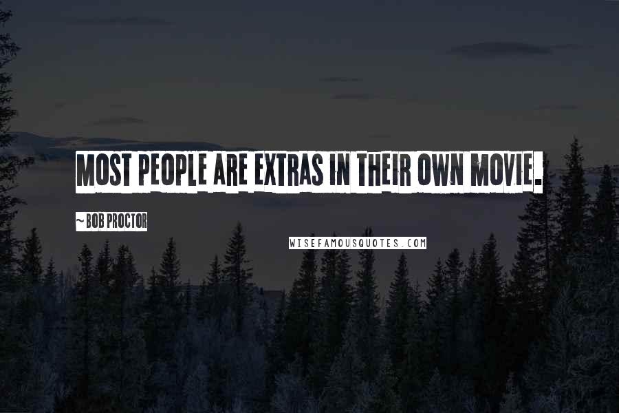 Bob Proctor Quotes: Most people are extras in their own movie.