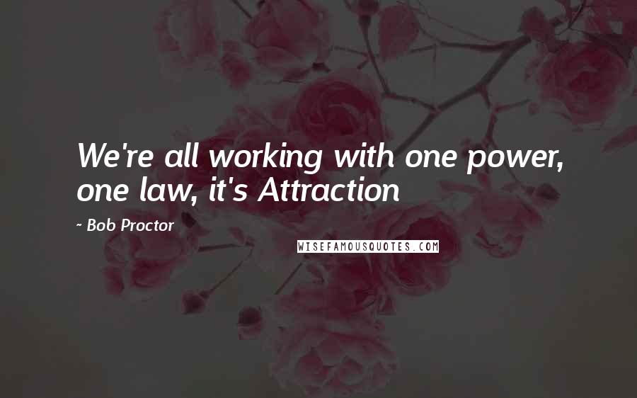 Bob Proctor Quotes: We're all working with one power, one law, it's Attraction