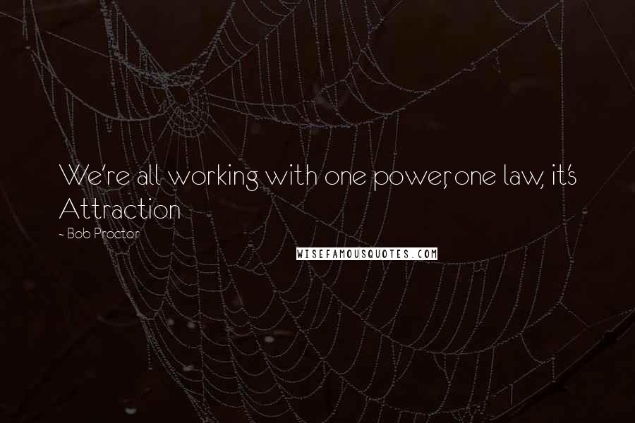 Bob Proctor Quotes: We're all working with one power, one law, it's Attraction