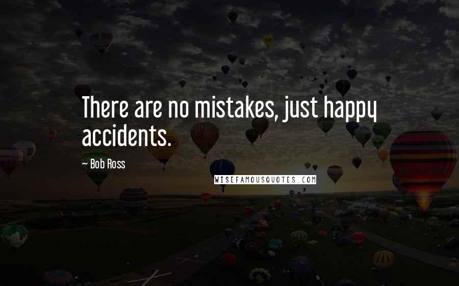 Bob Ross Quotes: There are no mistakes, just happy accidents.