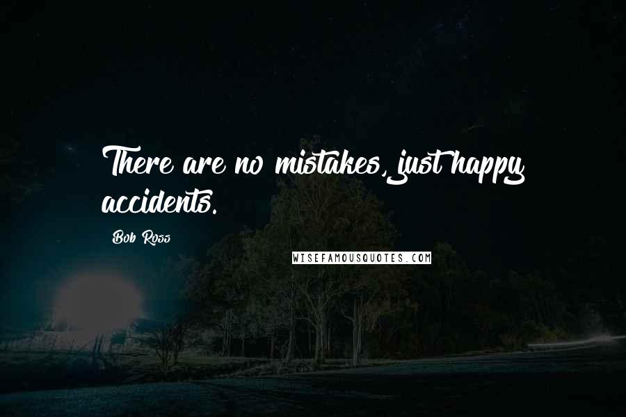 Bob Ross Quotes: There are no mistakes, just happy accidents.