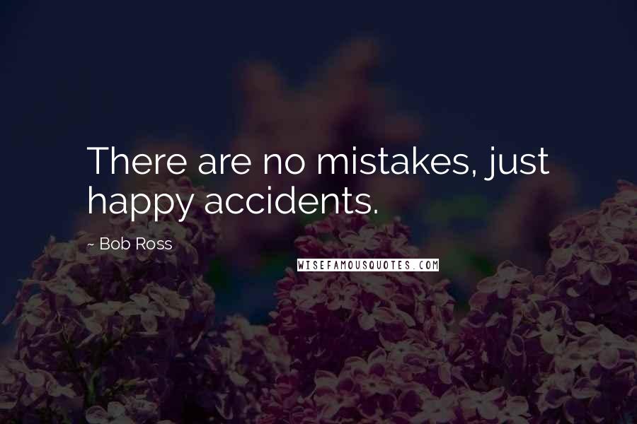 Bob Ross Quotes: There are no mistakes, just happy accidents.