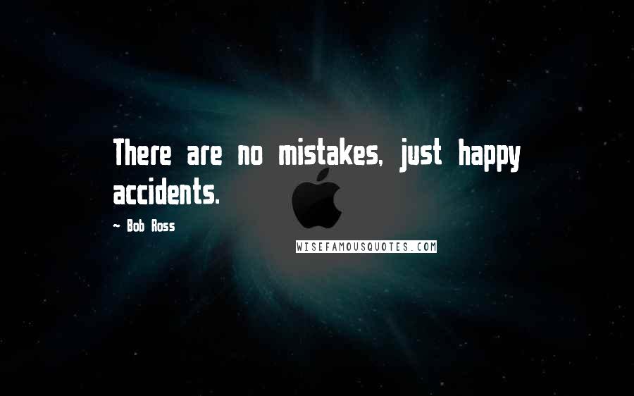 Bob Ross Quotes: There are no mistakes, just happy accidents.