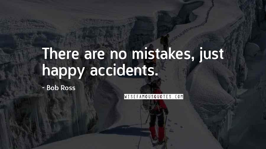 Bob Ross Quotes: There are no mistakes, just happy accidents.