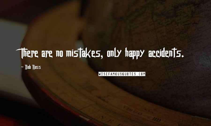 Bob Ross Quotes: There are no mistakes, only happy accidents.