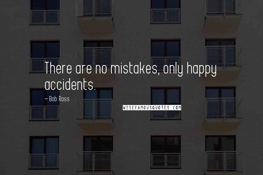 Bob Ross Quotes: There are no mistakes, only happy accidents.