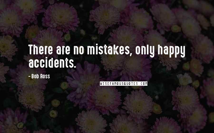 Bob Ross Quotes: There are no mistakes, only happy accidents.