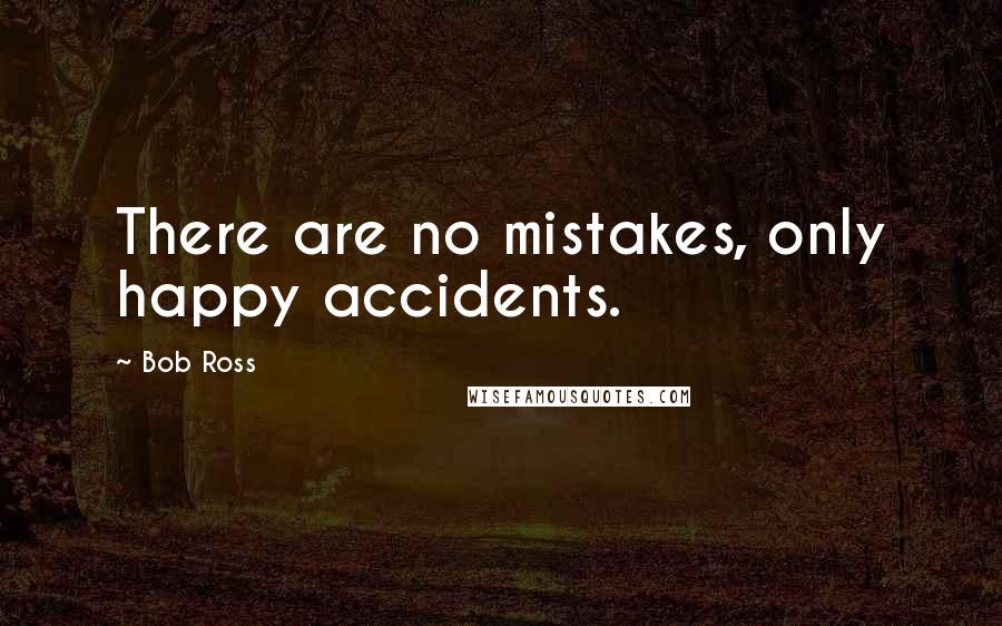 Bob Ross Quotes: There are no mistakes, only happy accidents.
