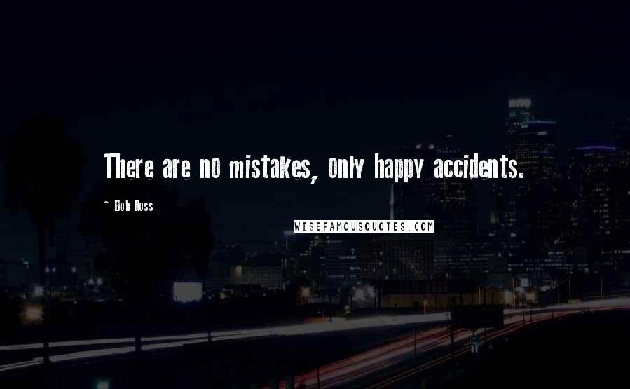 Bob Ross Quotes: There are no mistakes, only happy accidents.