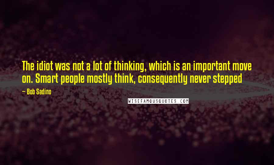 Bob Sadino Quotes: The idiot was not a lot of thinking, which is an important move on. Smart people mostly think, consequently never stepped