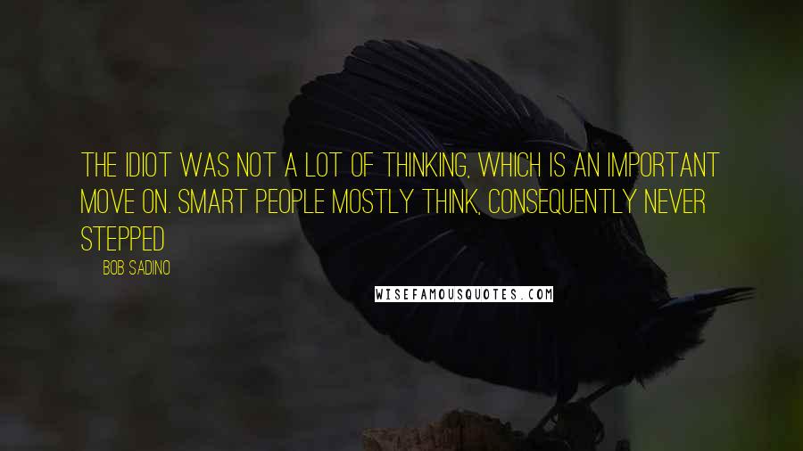 Bob Sadino Quotes: The idiot was not a lot of thinking, which is an important move on. Smart people mostly think, consequently never stepped