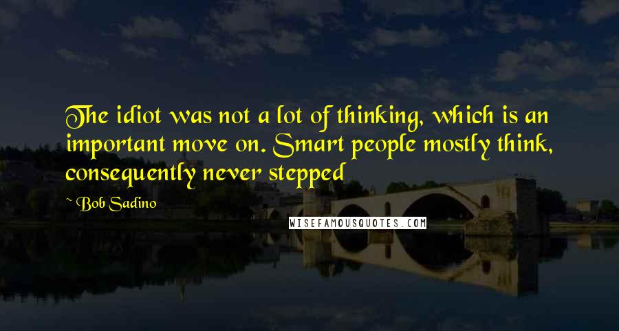 Bob Sadino Quotes: The idiot was not a lot of thinking, which is an important move on. Smart people mostly think, consequently never stepped