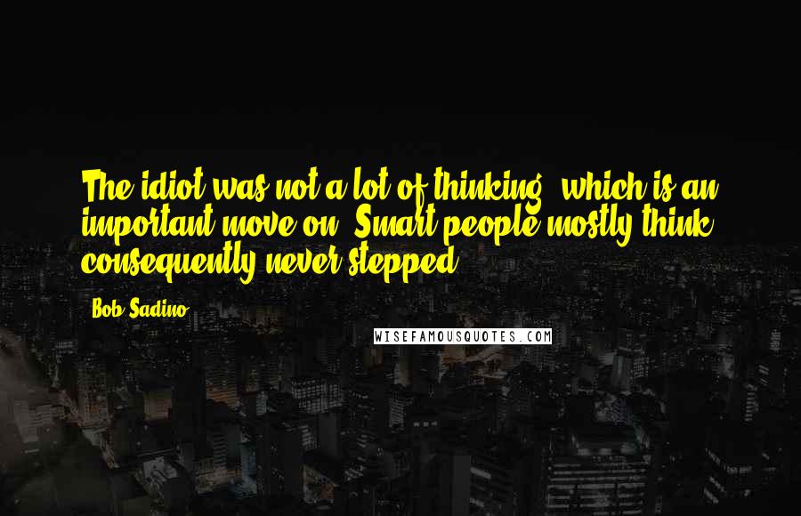 Bob Sadino Quotes: The idiot was not a lot of thinking, which is an important move on. Smart people mostly think, consequently never stepped