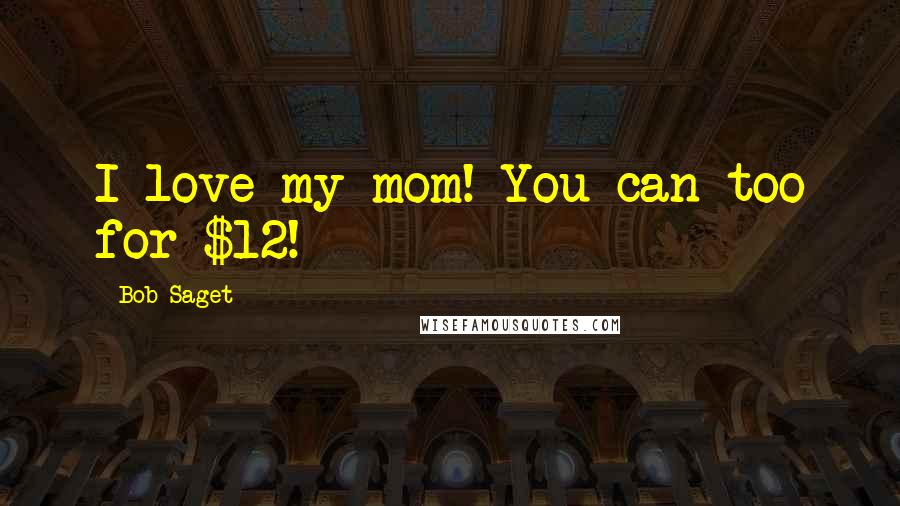 Bob Saget Quotes: I love my mom! You can too for $12!