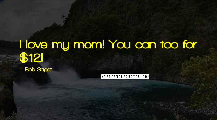 Bob Saget Quotes: I love my mom! You can too for $12!