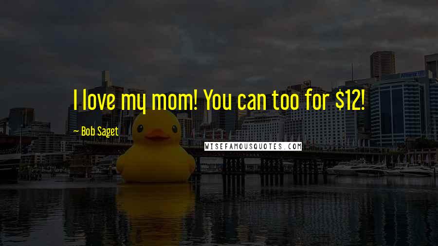 Bob Saget Quotes: I love my mom! You can too for $12!