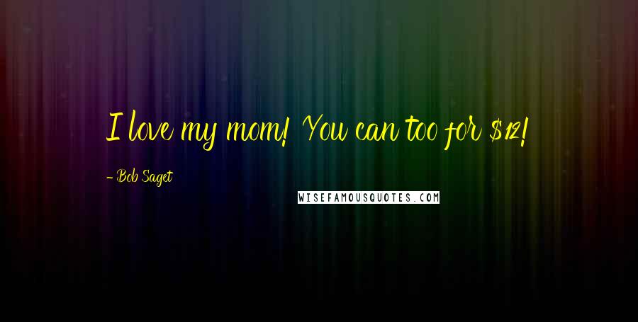 Bob Saget Quotes: I love my mom! You can too for $12!