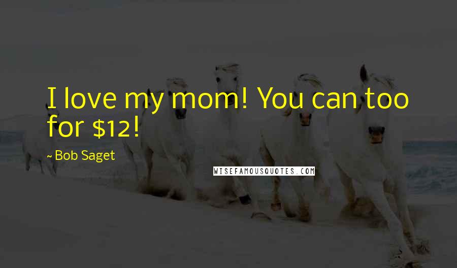 Bob Saget Quotes: I love my mom! You can too for $12!