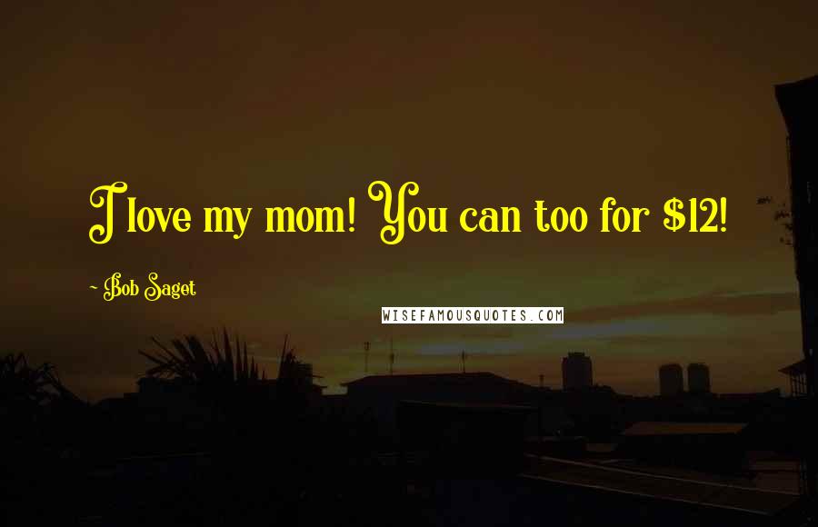 Bob Saget Quotes: I love my mom! You can too for $12!