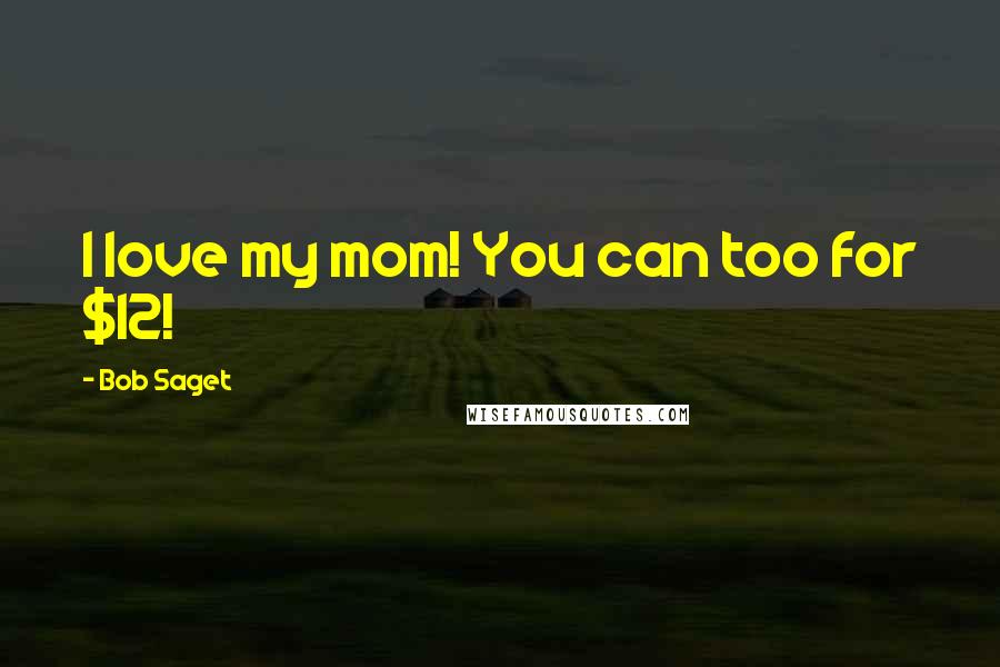 Bob Saget Quotes: I love my mom! You can too for $12!