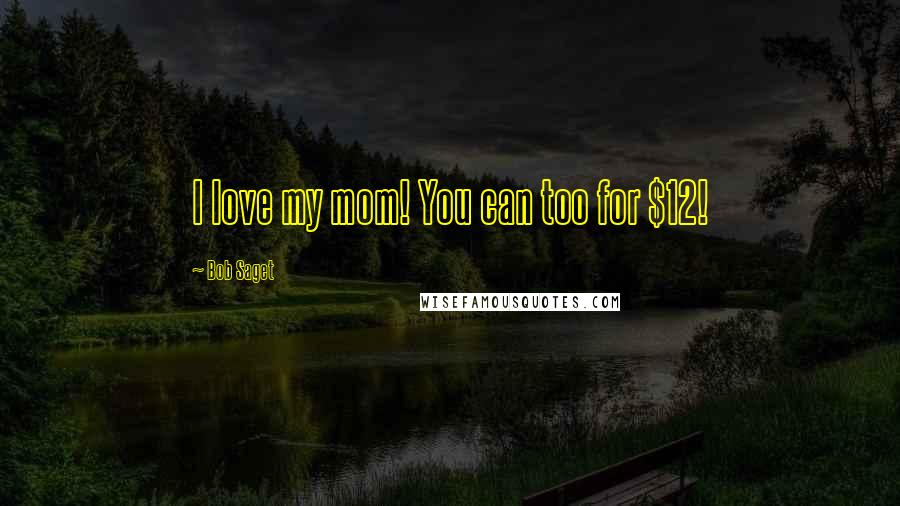 Bob Saget Quotes: I love my mom! You can too for $12!