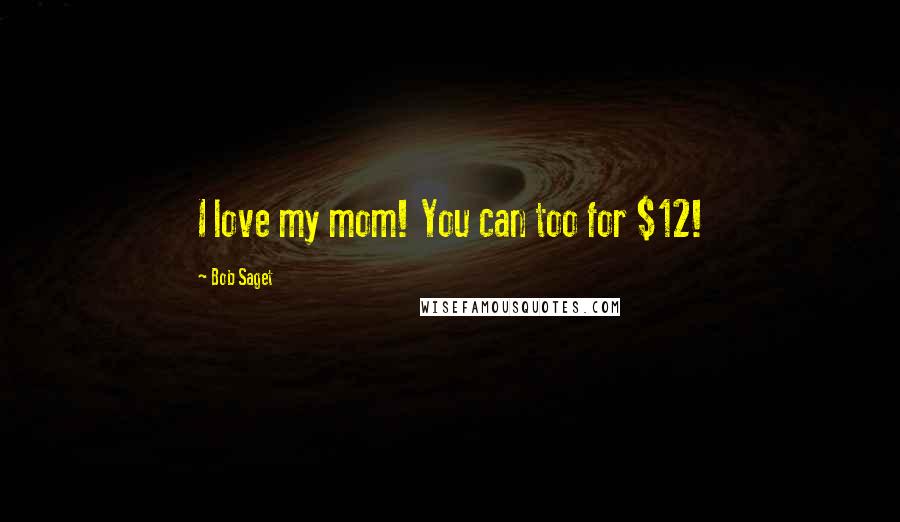 Bob Saget Quotes: I love my mom! You can too for $12!