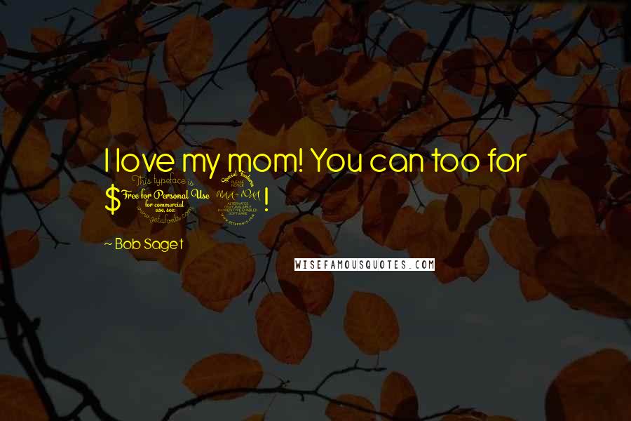 Bob Saget Quotes: I love my mom! You can too for $12!